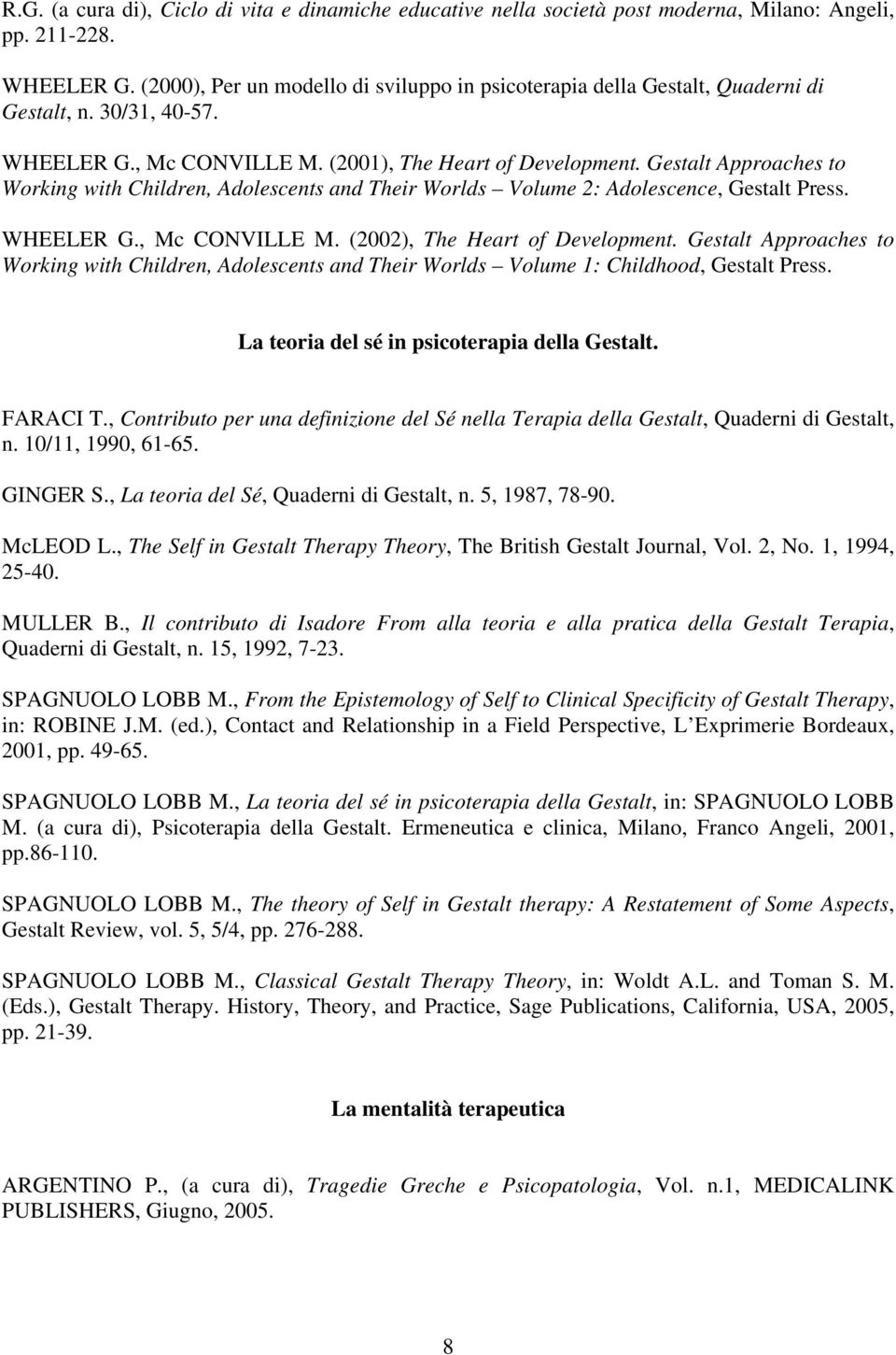 Gestalt Approaches to Working with Children, Adolescents and Their Worlds Volume 2: Adolescence, Gestalt Press. WHEELER G., Mc CONVILLE M. (2002), The Heart of Development.