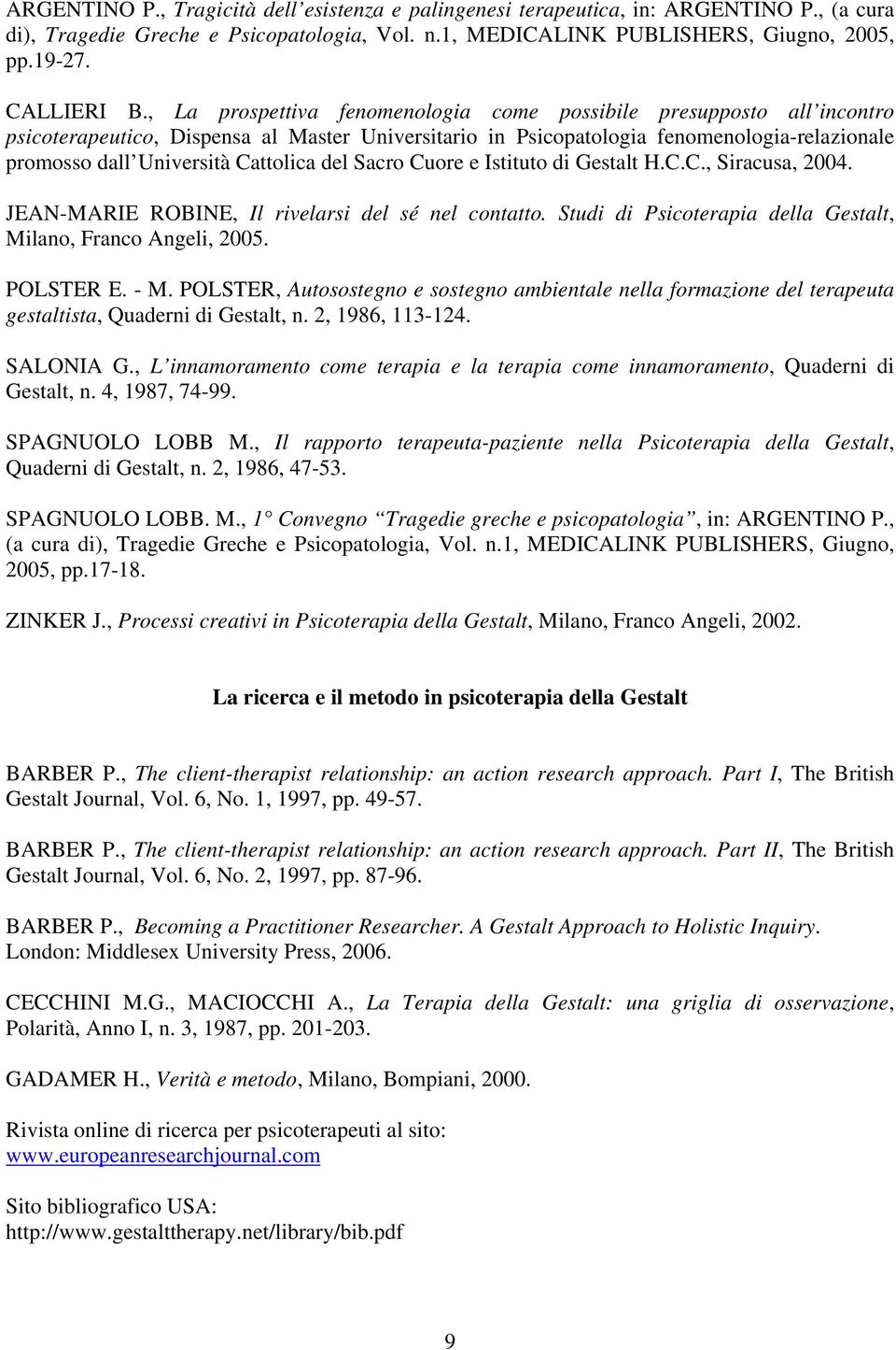 Cattolica del Sacro Cuore e Istituto di Gestalt H.C.C., Siracusa, 2004. JEAN-MARIE ROBINE, Il rivelarsi del sé nel contatto. Studi di Psicoterapia della Gestalt, Milano, Franco Angeli, 2005.