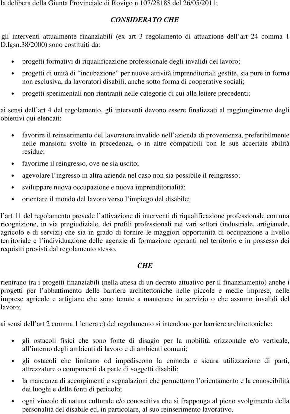 forma non esclusiva, da lavoratori disabili, anche sotto forma di cooperative sociali; progetti sperimentali non rientranti nelle categorie di cui alle lettere precedenti; ai sensi dell art 4 del