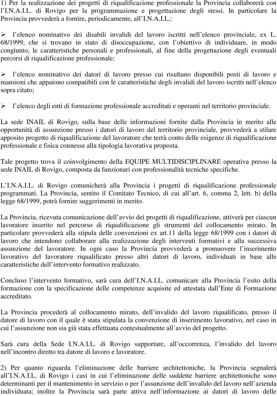 68/1999, che si trovano in stato di disoccupazione, con l obiettivo di individuare, in modo congiunto, le caratteristiche personali e professionali, al fine della progettazione degli eventuali