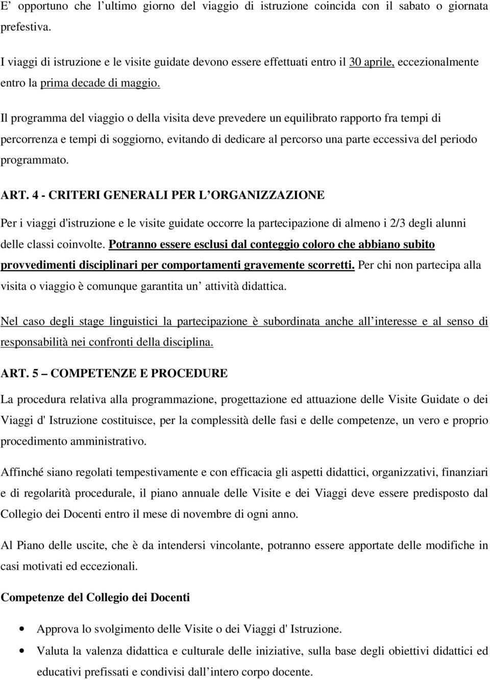 Il programma del viaggio o della visita deve prevedere un equilibrato rapporto fra tempi di percorrenza e tempi di soggiorno, evitando di dedicare al percorso una parte eccessiva del periodo