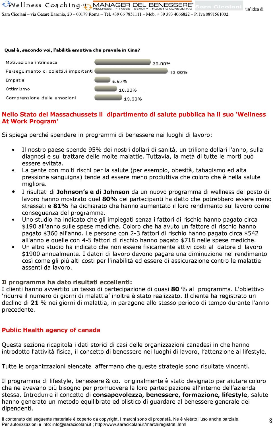 La gente con molti rischi per la salute (per esempio, obesità, tabagismo ed alta pressione sanguigna) tende ad essere meno produttiva che coloro che è nella salute migliore.