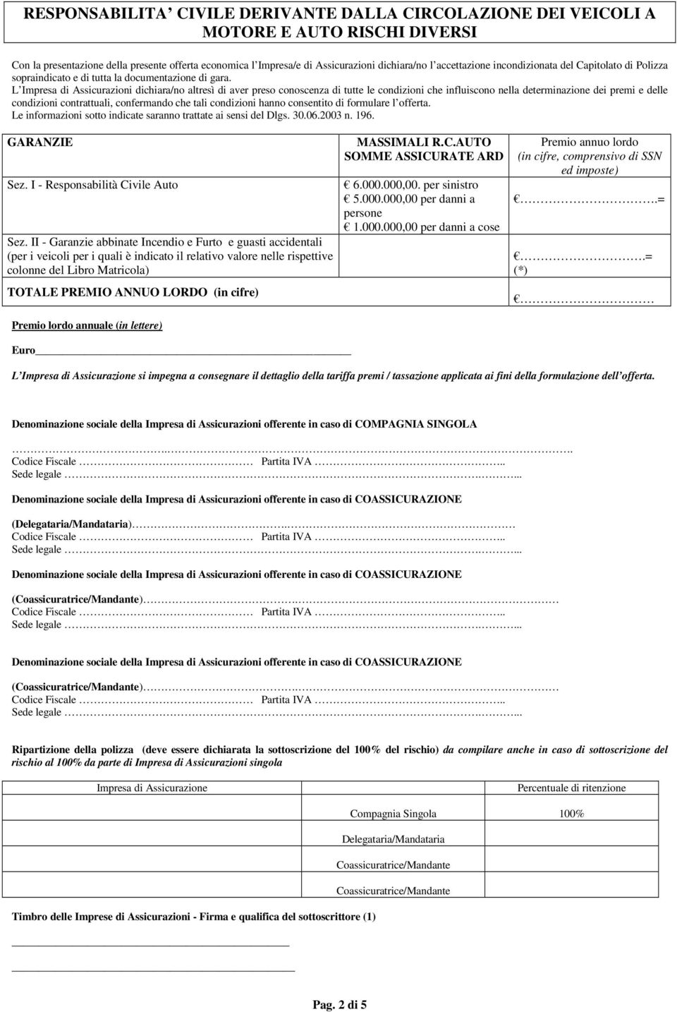 L Impresa di Assicurazioni dichiara/no altresì di aver preso conoscenza di tutte le condizioni che influiscono nella determinazione dei premi e delle condizioni contrattuali, confermando che tali