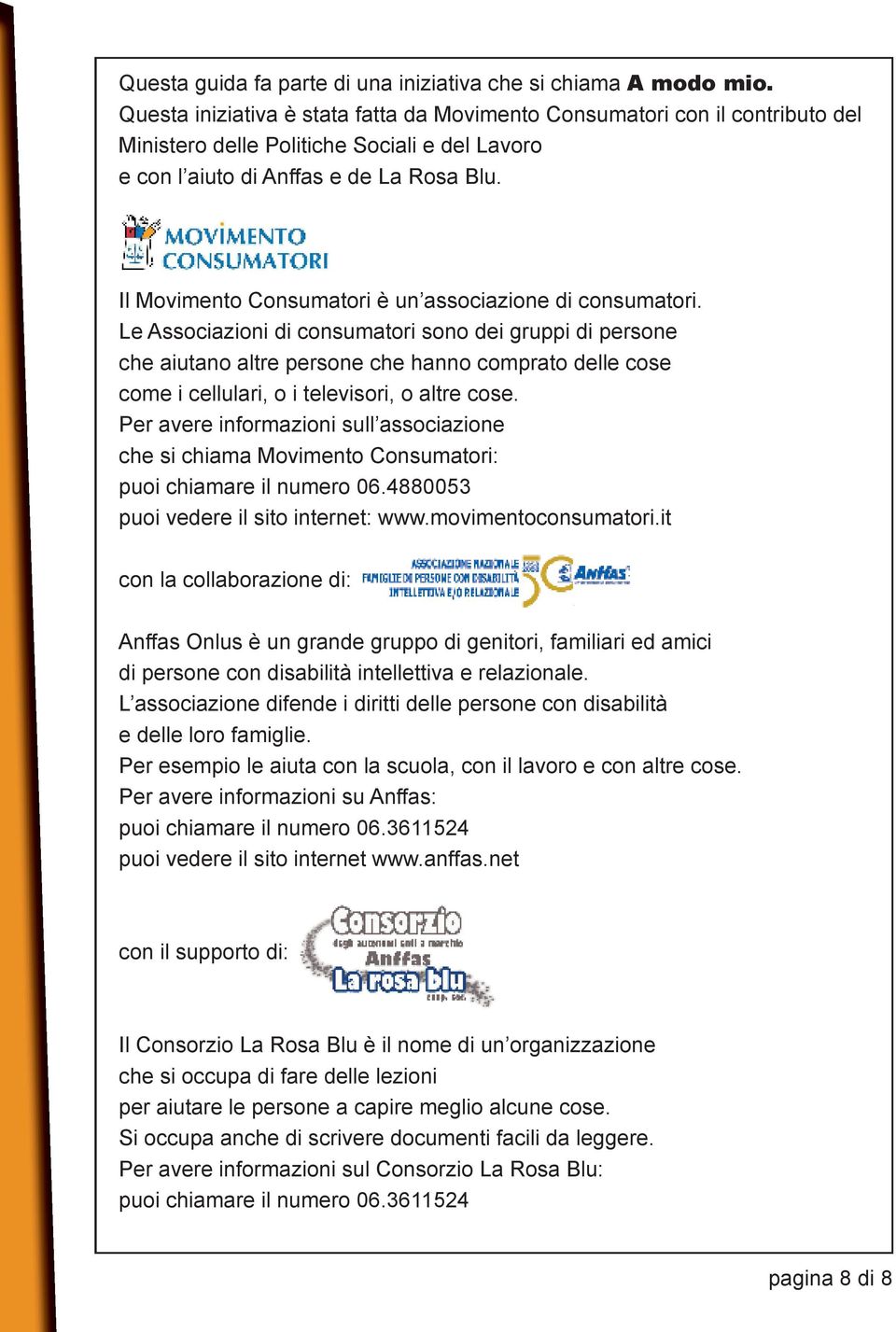 Il Movimento Consumatori è un associazione di consumatori.