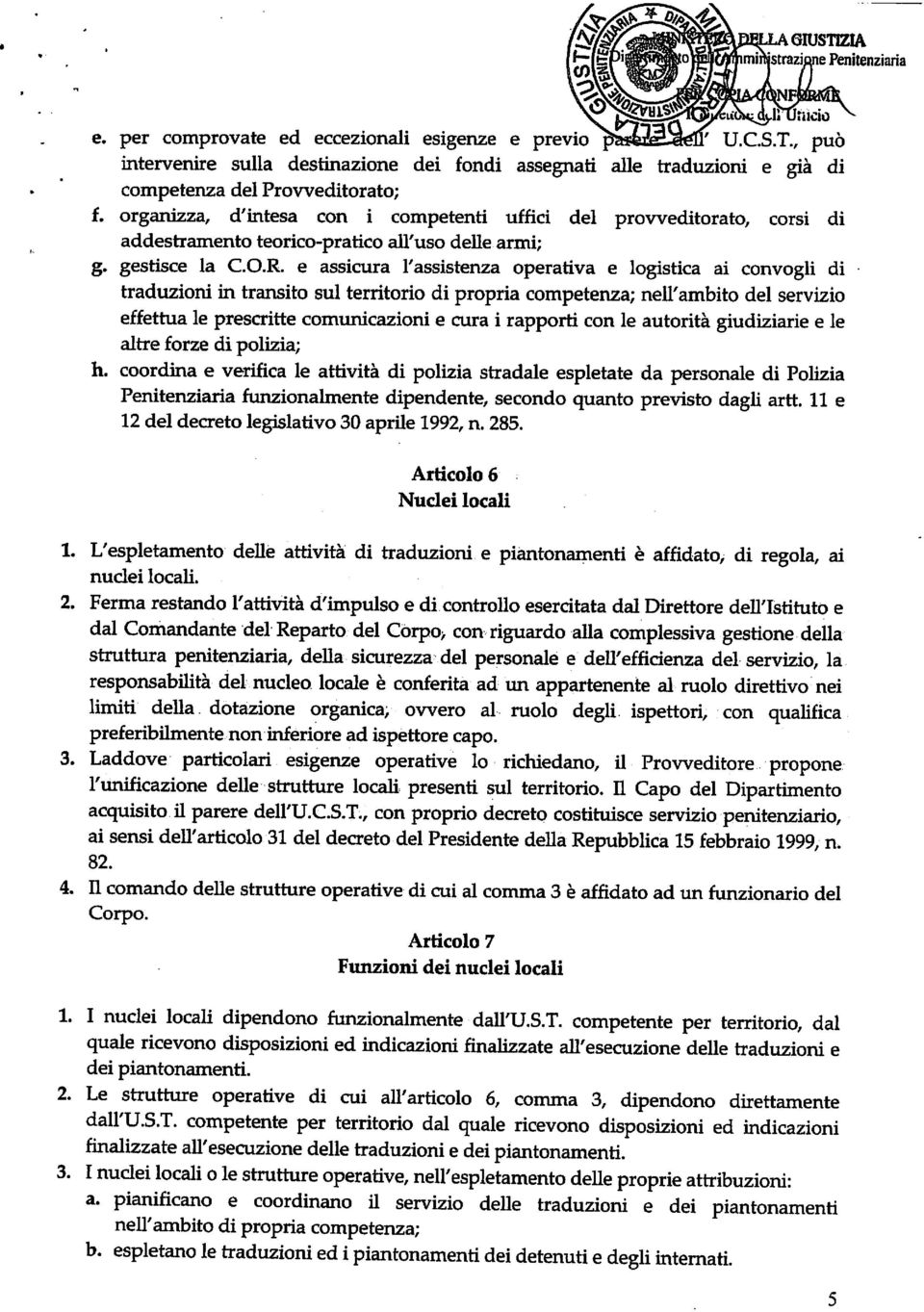 e assicura l'assistenza operativa e logistica ai convogli di traduzioni in transito sul territorio di propria competenza; nell'ambito del servizio effettua le prescritte comunicazioni e cura i