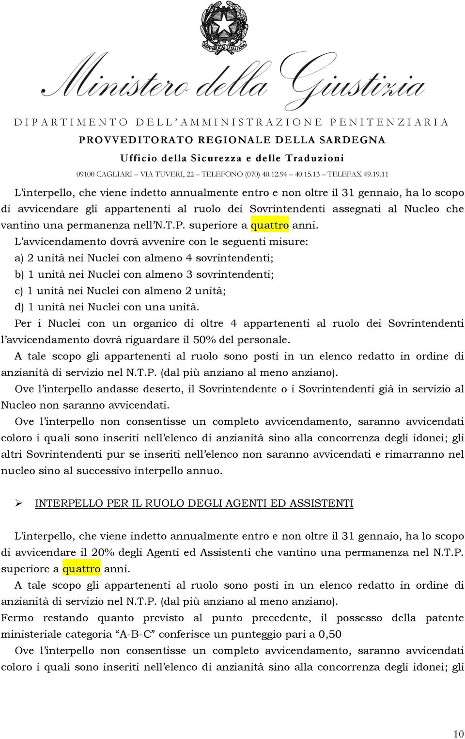 L avvicendamento dovrà avvenire con le seguenti misure: a) 2 unità nei Nuclei con almeno 4 sovrintendenti; b) 1 unità nei Nuclei con almeno 3 sovrintendenti; c) 1 unità nei Nuclei con almeno 2 unità;