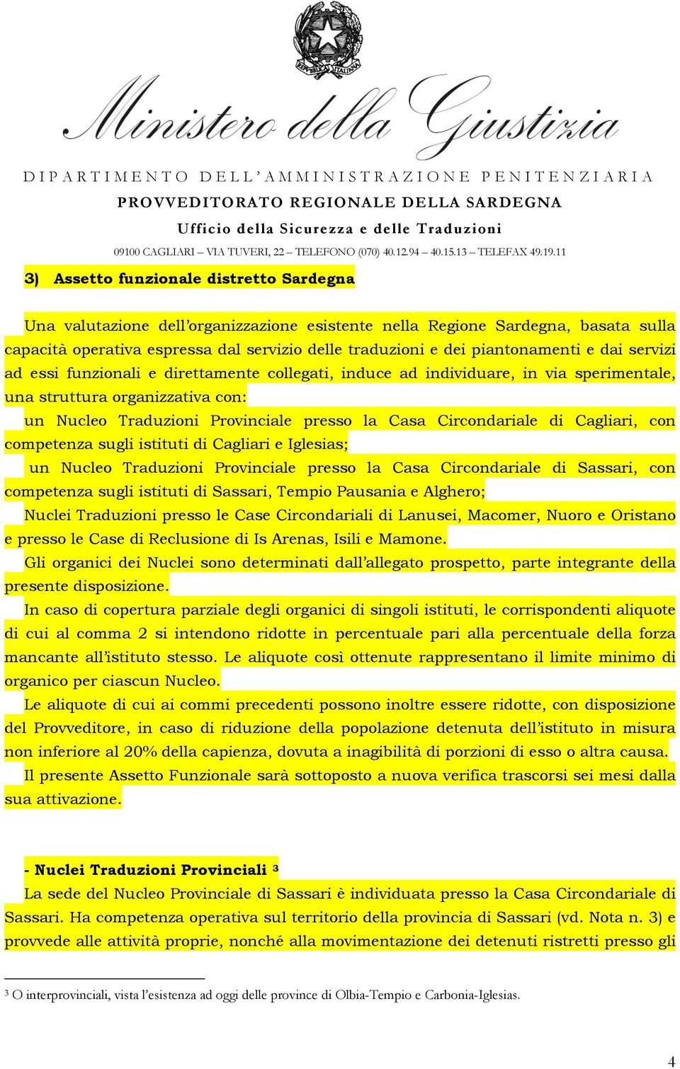 Circondariale di Cagliari, con competenza sugli istituti di Cagliari e Iglesias; un Nucleo Traduzioni Provinciale presso la Casa Circondariale di Sassari, con competenza sugli istituti di Sassari,