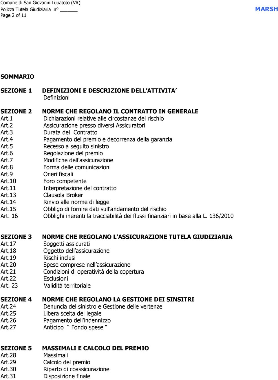 7 Modifiche dell assicurazione Art.8 Forma delle comunicazioni Art.9 Oneri fiscali Art.10 Foro competente Art.11 Interpretazione del contratto Art.13 Clausola Broker Art.