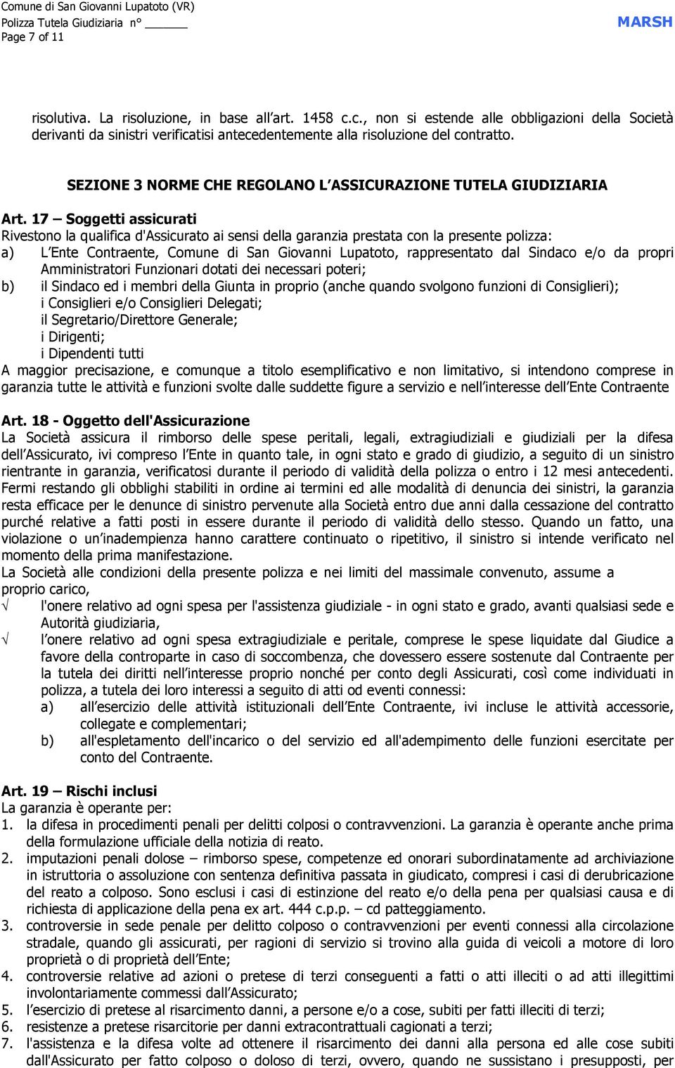 17 Soggetti assicurati Rivestono la qualifica d'assicurato ai sensi della garanzia prestata con la presente polizza: a) L Ente Contraente, Comune di San Giovanni Lupatoto, rappresentato dal Sindaco