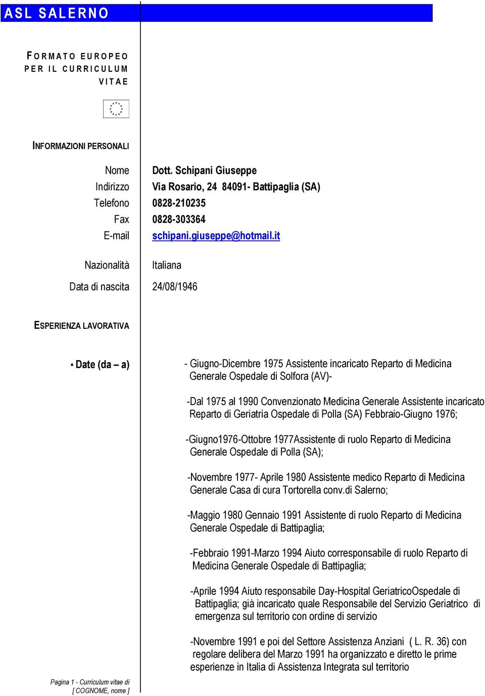 it Nazionalità Italiana Data di nascita 24/08/1946 ESPERIENZA LAVORATIVA Date (da a) - Giugno-Dicembre 1975 Assistente incaricato Reparto di Medicina Generale Ospedale di Solfora (AV)- -Dal 1975 al