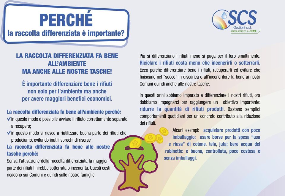 La raccolta differenziata fa bene all ambiente perché: in questo modo è possibile avviare il rifiuto correttamente separato a recupero; in questo modo si riesce a riutilizzare buona parte dei rifiuti