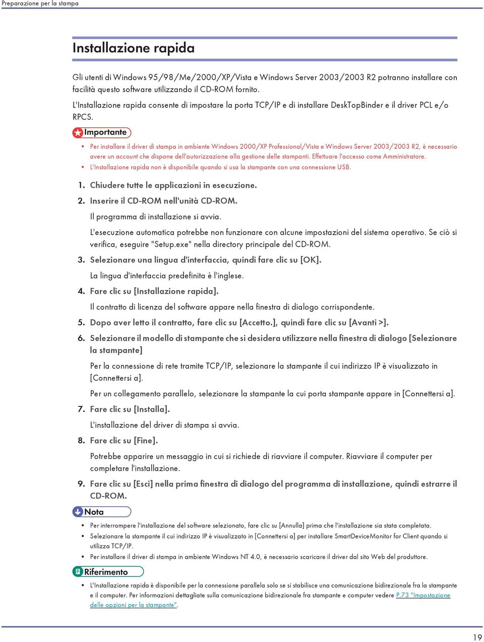 Per installare il driver di stampa in ambiente Windows 2000/XP Professional/Vista e Windows Server 2003/2003 R2, è necessario avere un account che dispone dell'autorizzazione alla gestione delle