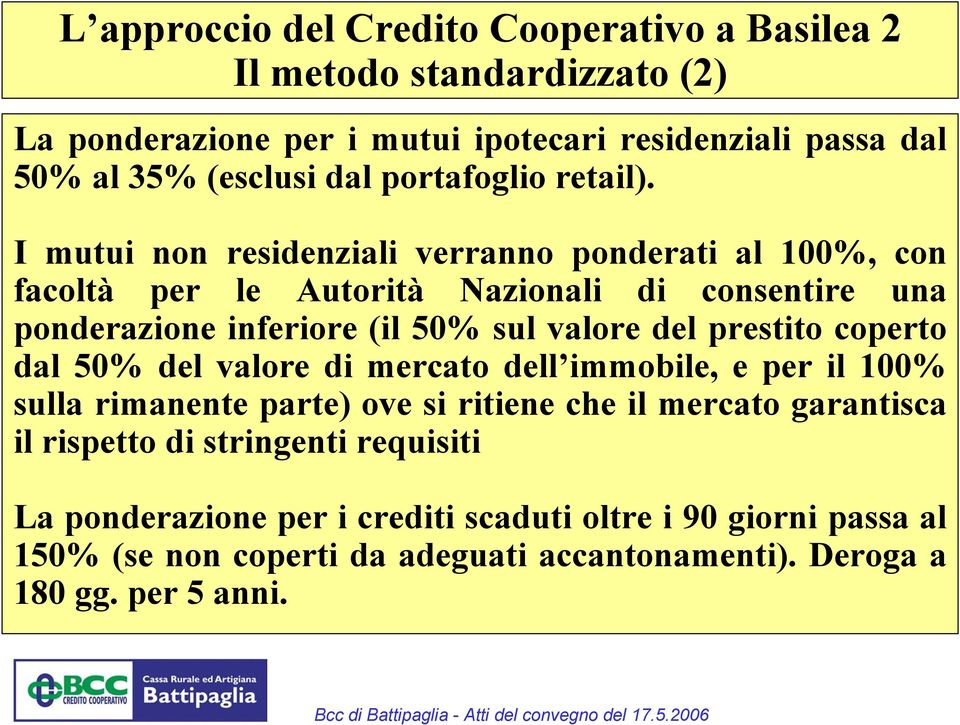 I mutui non residenziali verranno ponderati al 100%, con facoltà per le Autorità Nazionali di consentire una ponderazione inferiore (il 50% sul valore del prestito