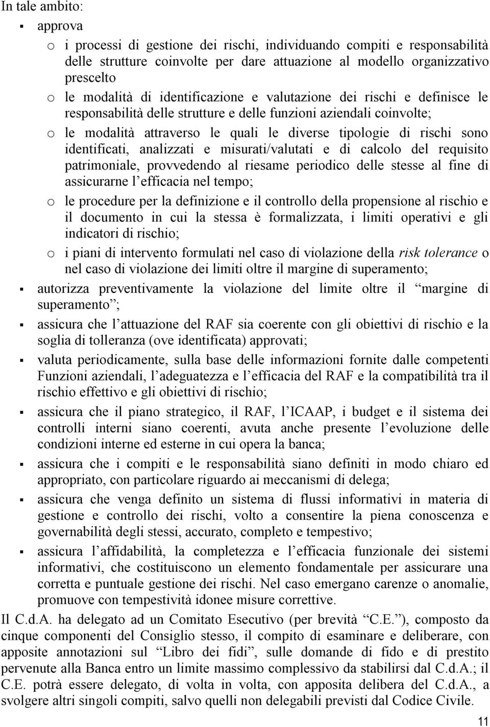 identificati, analizzati e misurati/valutati e di calcolo del requisito patrimoniale, provvedendo al riesame periodico delle stesse al fine di assicurarne l efficacia nel tempo; o le procedure per la