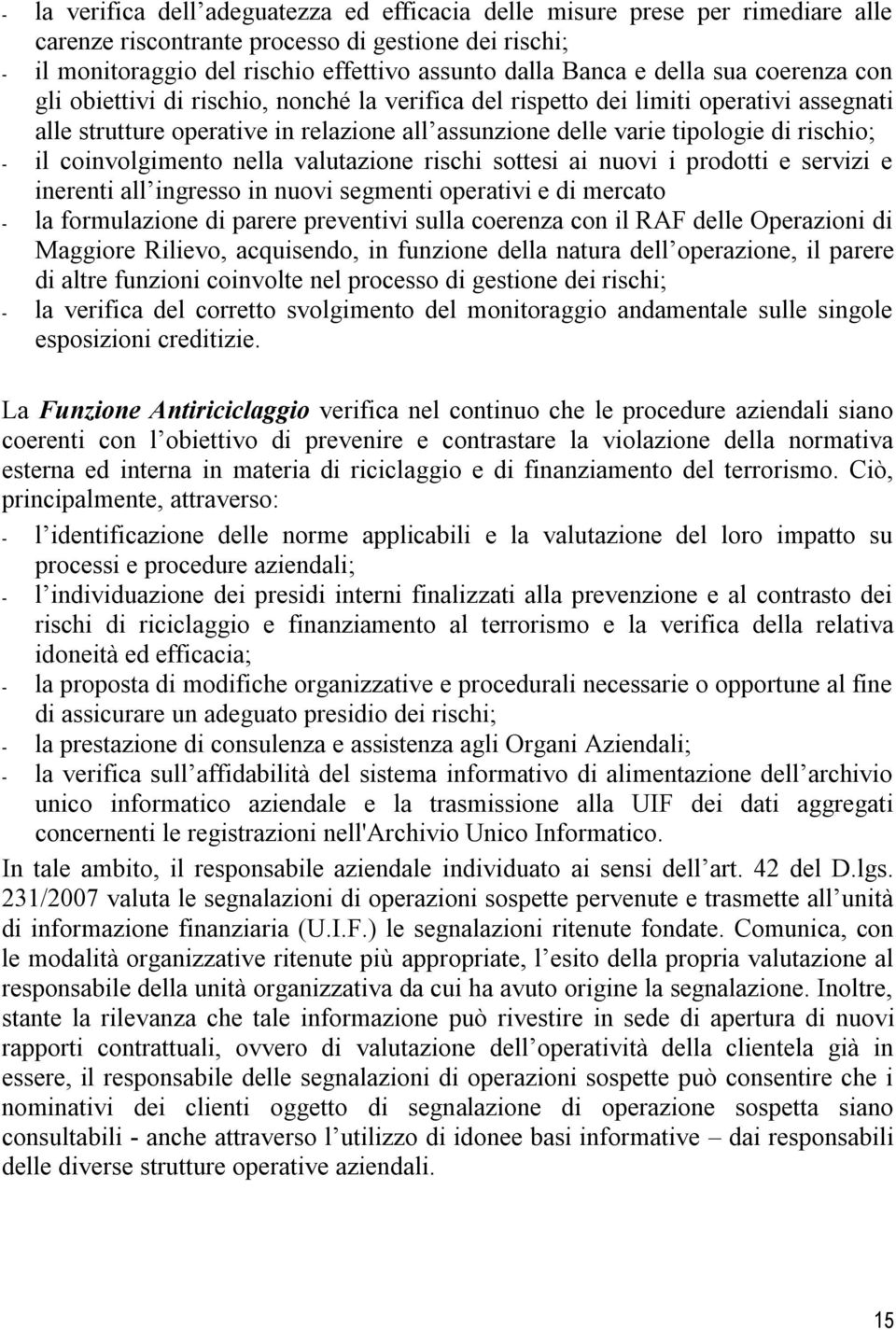 - il coinvolgimento nella valutazione rischi sottesi ai nuovi i prodotti e servizi e inerenti all ingresso in nuovi segmenti operativi e di mercato - la formulazione di parere preventivi sulla