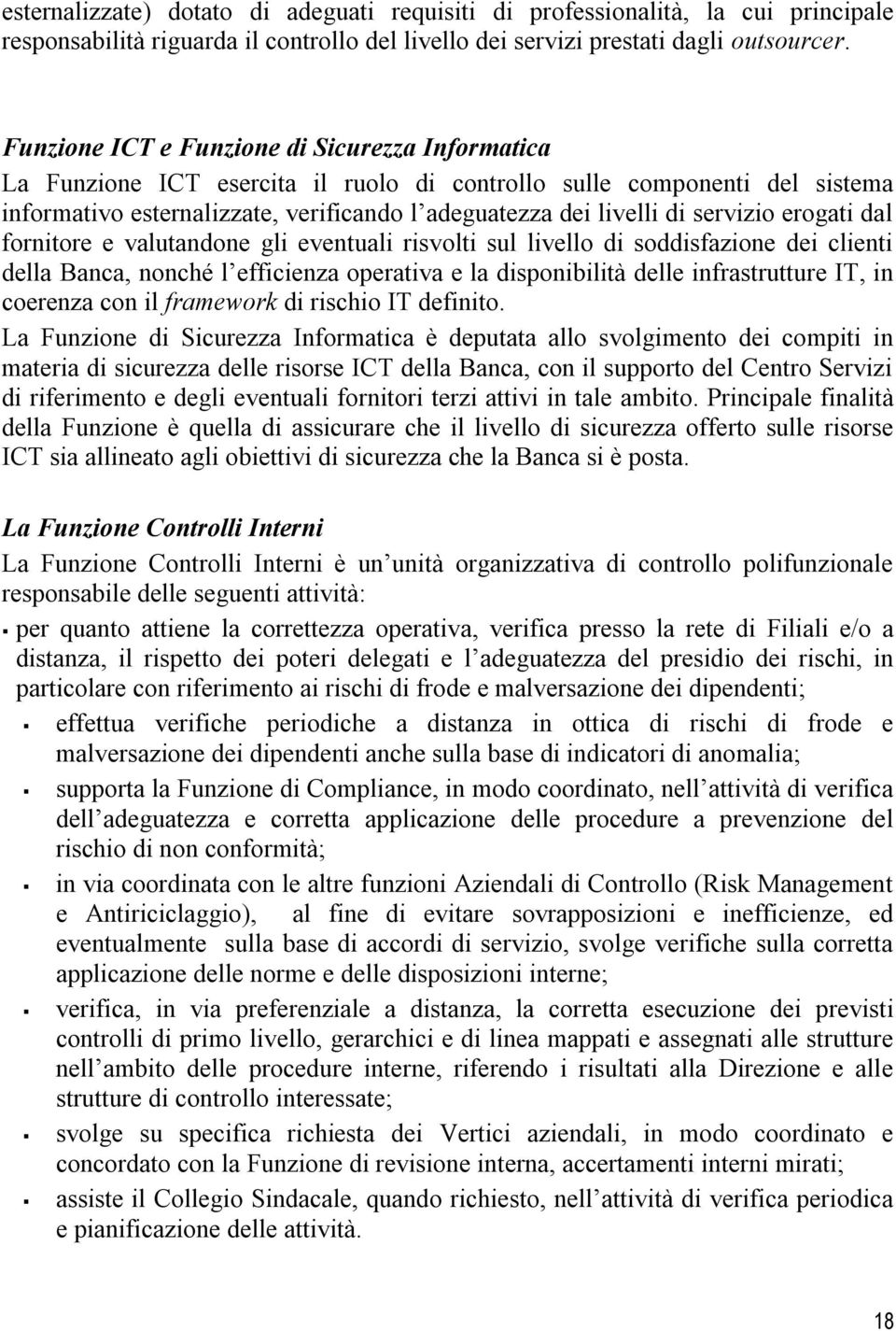 servizio erogati dal fornitore e valutandone gli eventuali risvolti sul livello di soddisfazione dei clienti della Banca, nonché l efficienza operativa e la disponibilità delle infrastrutture IT, in