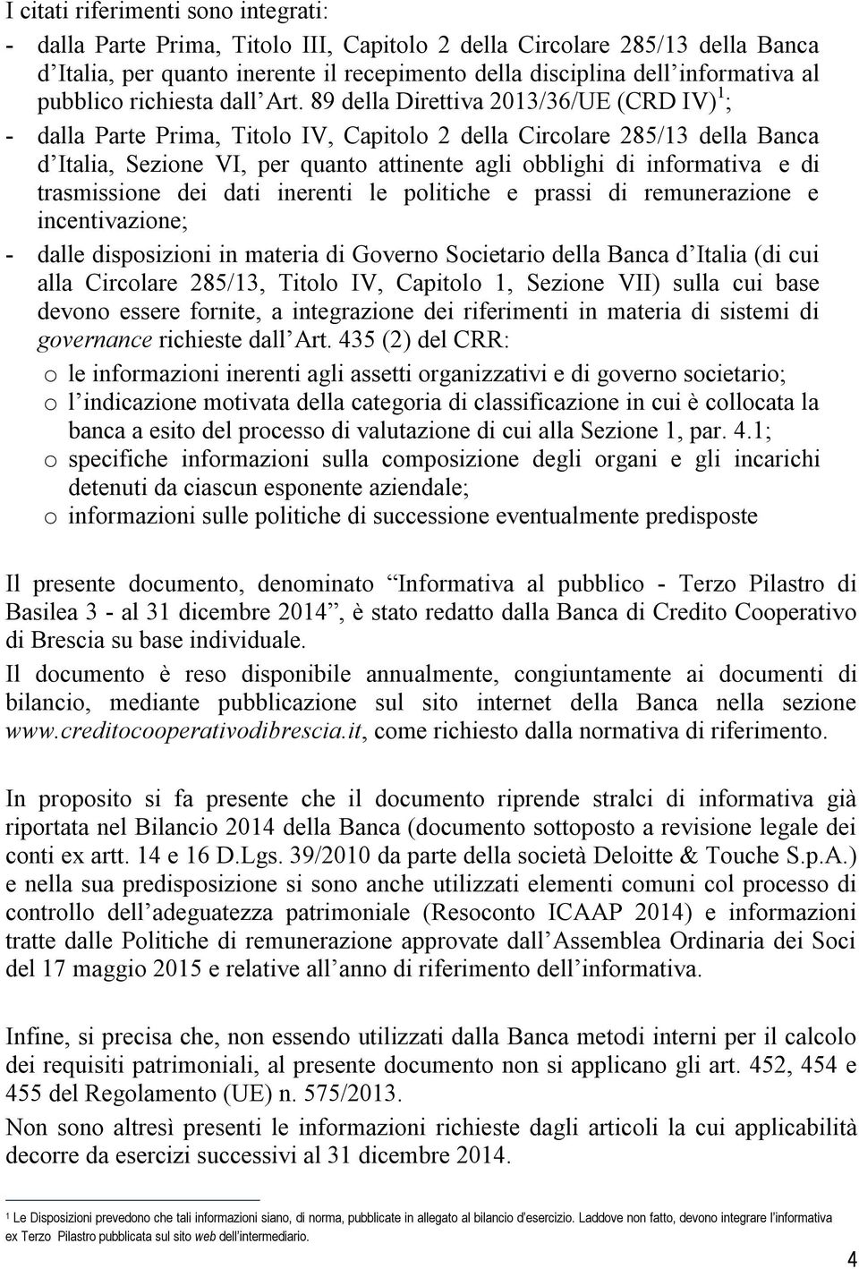 89 della Direttiva 2013/36/UE (CRD IV) 1 ; - dalla Parte Prima, Titolo IV, Capitolo 2 della Circolare 285/13 della Banca d Italia, Sezione VI, per quanto attinente agli obblighi di informativa e di