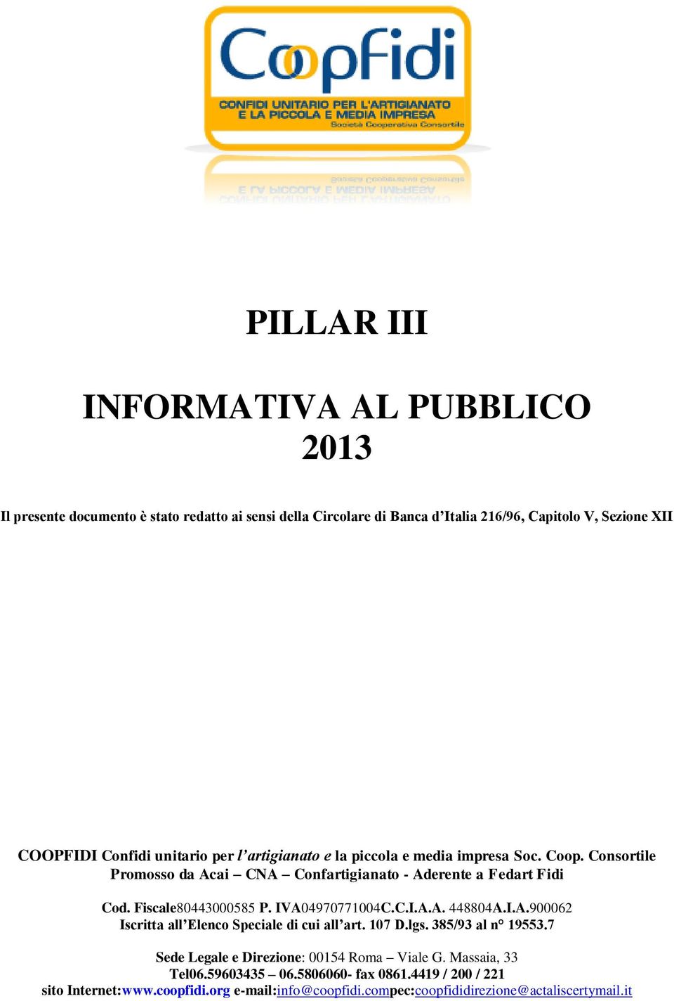 Fiscale80443000585 P. IVA04970771004C.C.I.A.A. 448804A.I.A.900062 Iscritta all Elenco Speciale di cui all art. 107 D.lgs. 385/93 al n 19553.