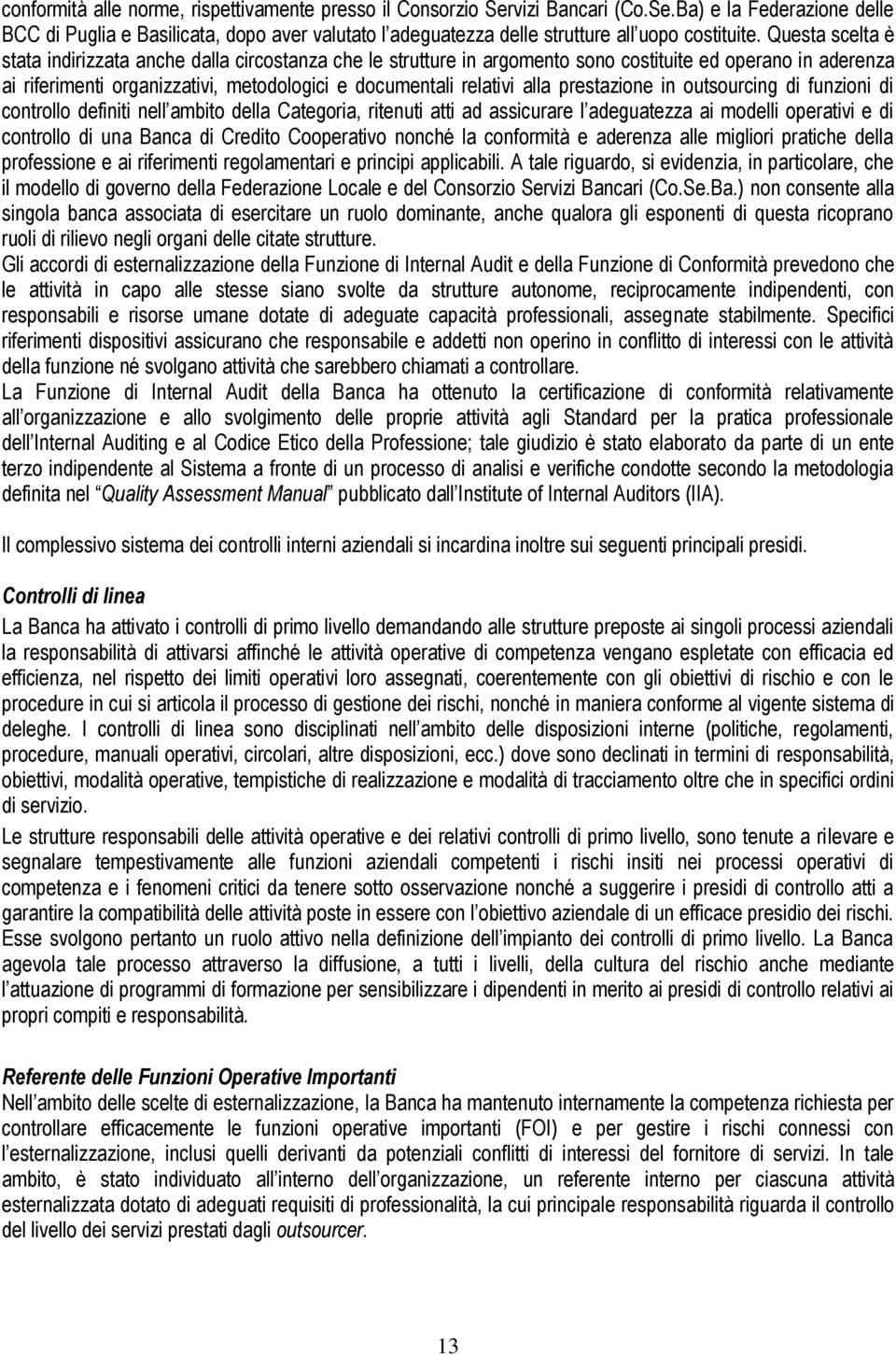 prestazione in outsourcing di funzioni di controllo definiti nell ambito della Categoria, ritenuti atti ad assicurare l adeguatezza ai modelli operativi e di controllo di una Banca di Credito