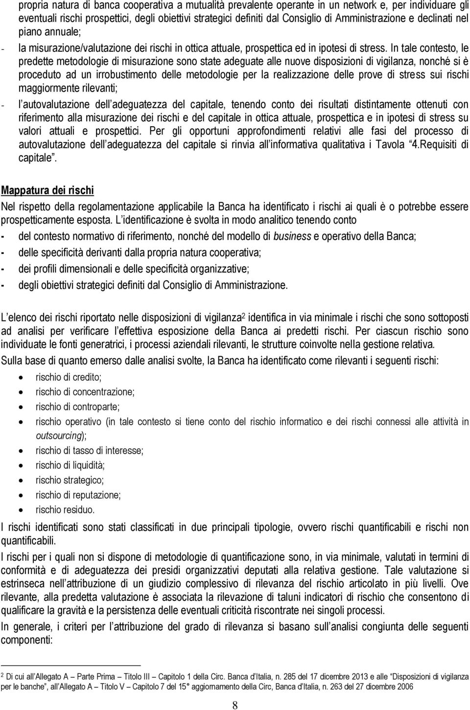 In tale contesto, le predette metodologie di misurazione sono state adeguate alle nuove disposizioni di vigilanza, nonché si è proceduto ad un irrobustimento delle metodologie per la realizzazione