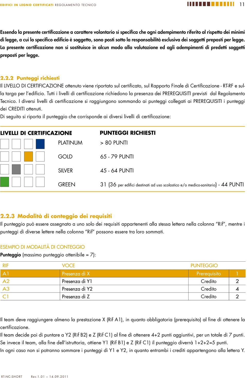 La presente certificazione non si sostituisce in alcun modo alla valutazione ed agli adempimenti di predetti soggetti preposti per legge. 2.