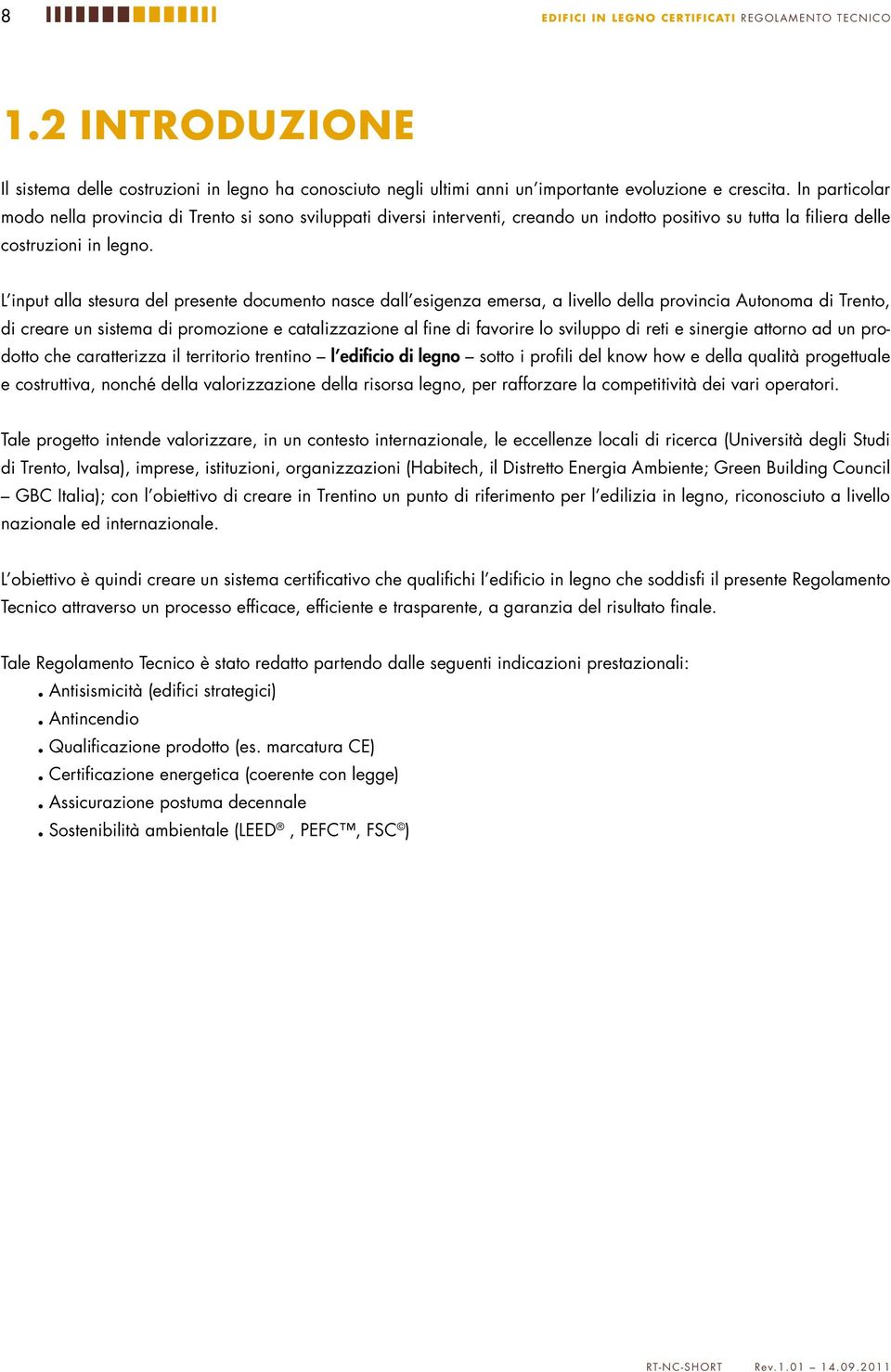 L input alla stesura del presente documento nasce dall esigenza emersa, a livello della provincia Autonoma di Trento, di creare un sistema di promozione e catalizzazione al fine di favorire lo