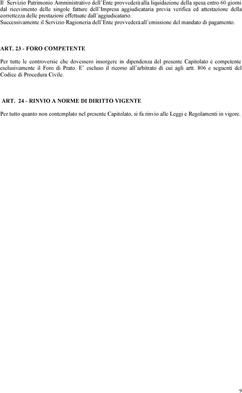 23 - FORO COMPETENTE Per tutte le controversie che dovessero insorgere in dipendenza del presente Capitolato è competente esclusivamente il Foro di Prato.