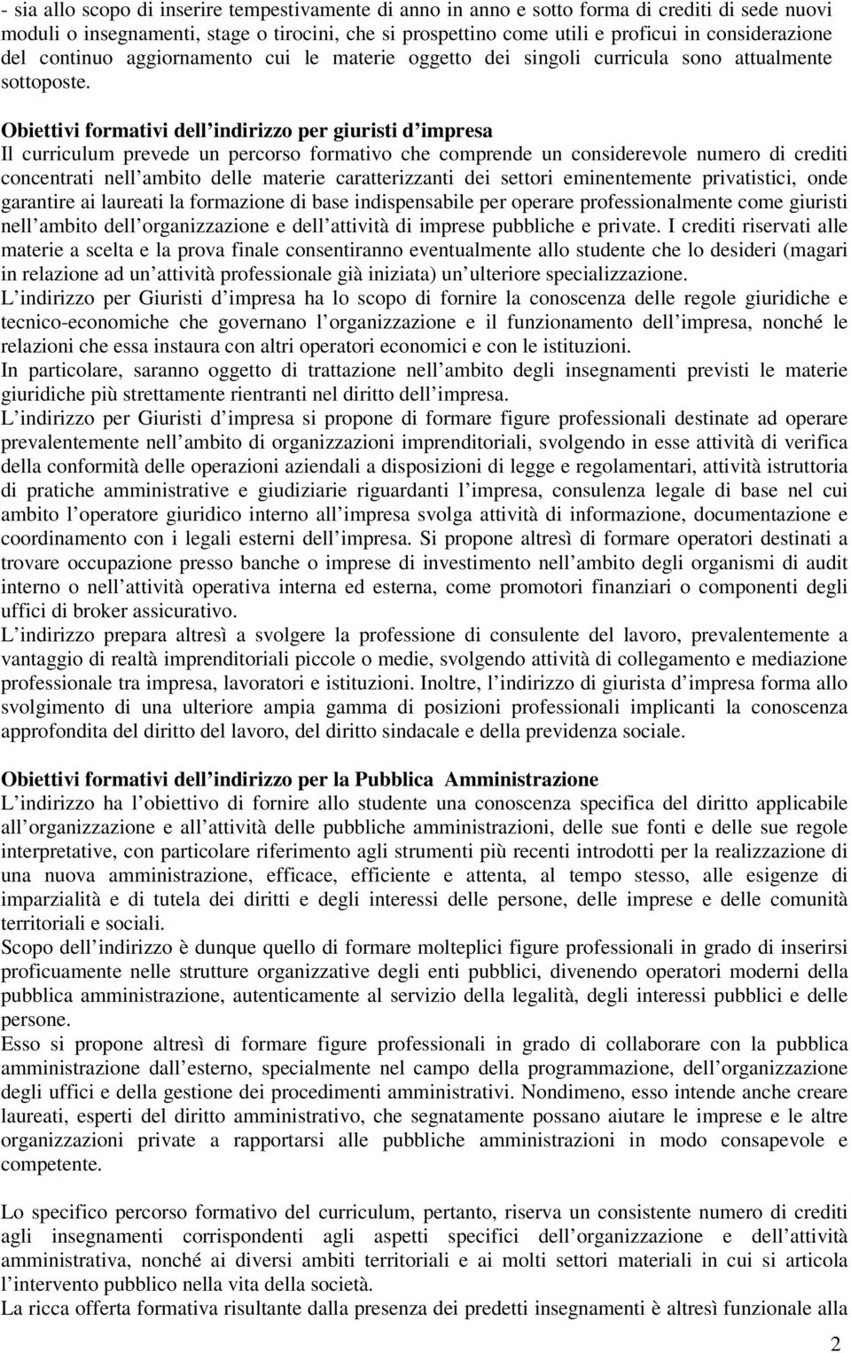 Obiettivi formativi dell indirizzo per giuristi Il curriculum prevede un percorso formativo che comprende un considerevole numero di crediti concentrati nell ambito delle materie caratterizzanti dei