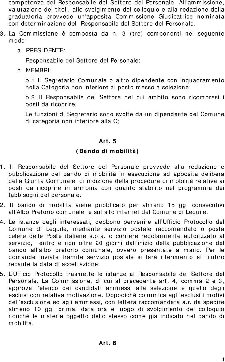 del Settore del Personale. 3. La Commissione è composta da n. 3 (tre) componenti nel seguente modo: a. PRESIDENTE: Responsabile del Settore del Personale; b. MEMBRI: b.