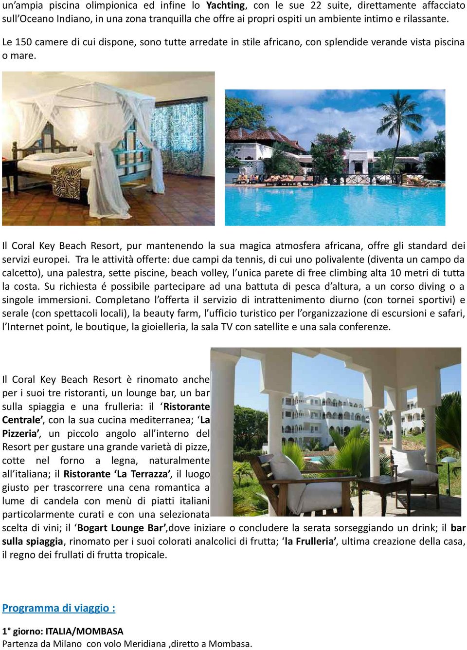 Il Coral Key Beach Resort, pur mantenendo la sua magica atmosfera africana, offre gli standard dei servizi europei.