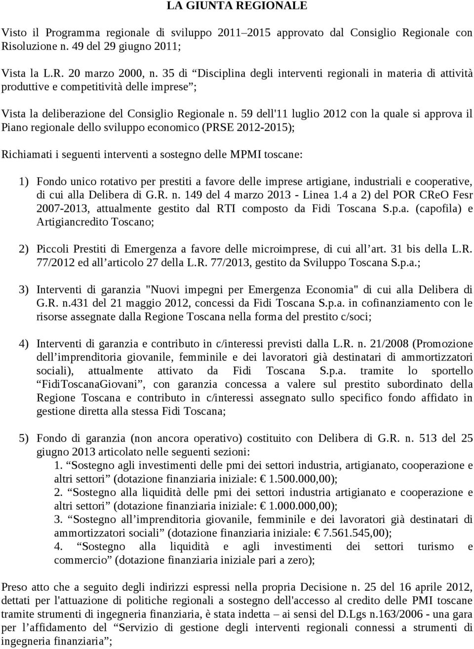 59 dell'11 luglio 2012 con la quale si approva il Piano regionale dello sviluppo economico (PRSE 2012-2015); Richiamati i seguenti interventi a sostegno delle MPMI toscane: 1) Fondo unico rotativo