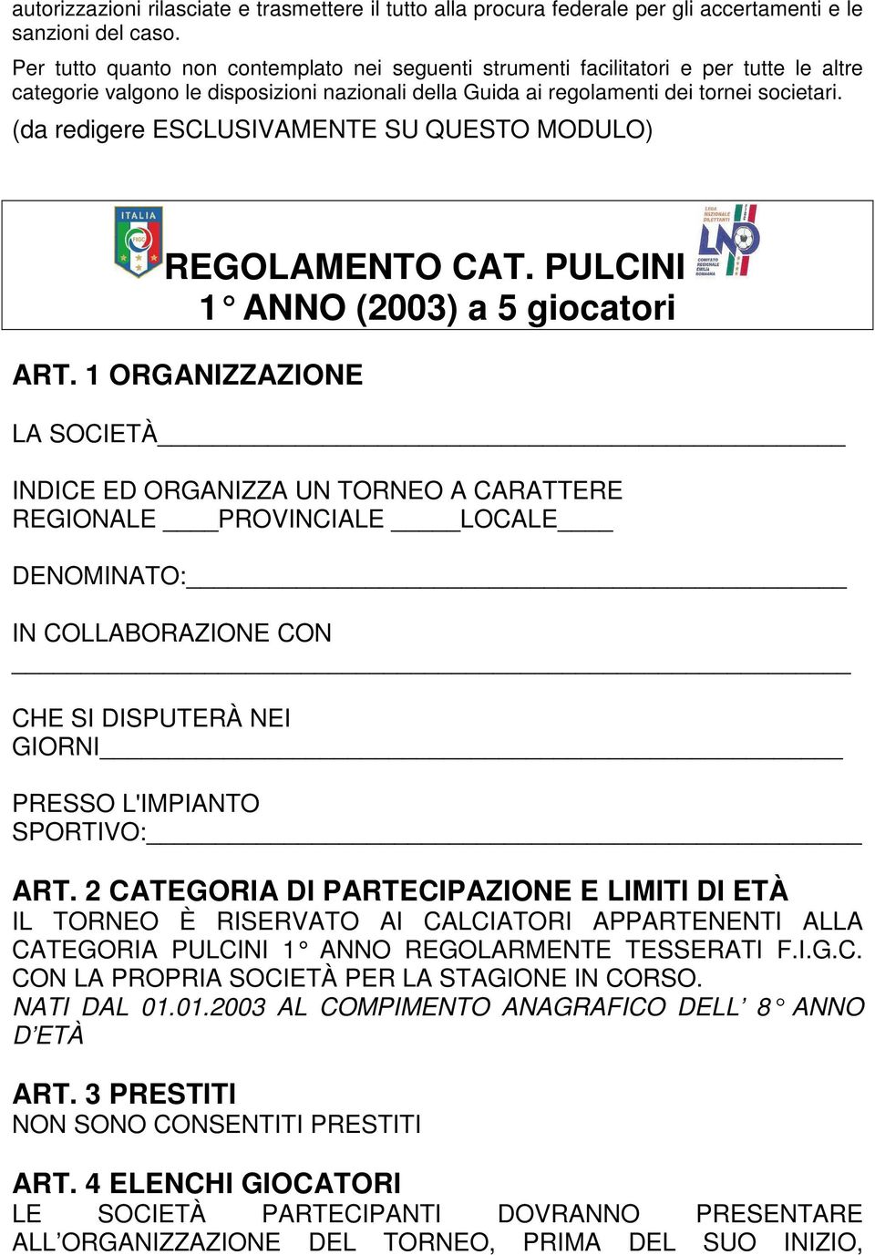 (da redigere ESCLUSIVAMENTE SU QUESTO MODULO) REGOLAMENTO CAT. PULCINI 1 ANNO (2003) a 5 giocatori ART.