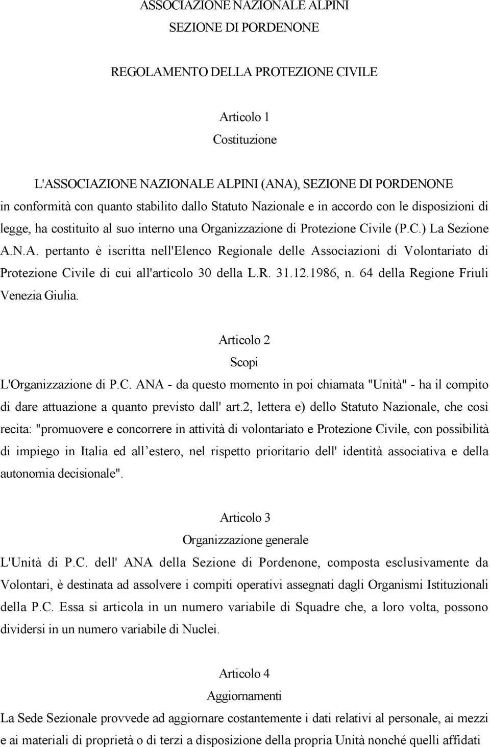 N.A. pertanto è iscritta nell'elenco Regionale delle Associazioni di Volontariato di Protezione Civile di cui all'articolo 30 della L.R. 31.12.1986, n. 64 della Regione Friuli Venezia Giulia.