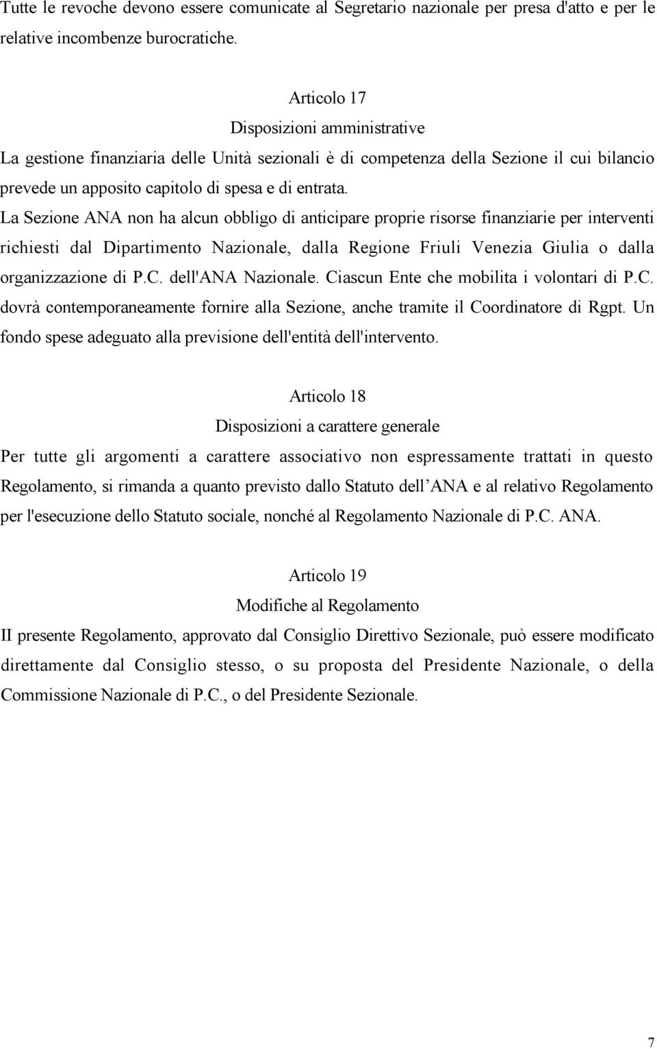 La Sezione ANA non ha alcun obbligo di anticipare proprie risorse finanziarie per interventi richiesti dal Dipartimento Nazionale, dalla Regione Friuli Venezia Giulia o dalla organizzazione di P.C.
