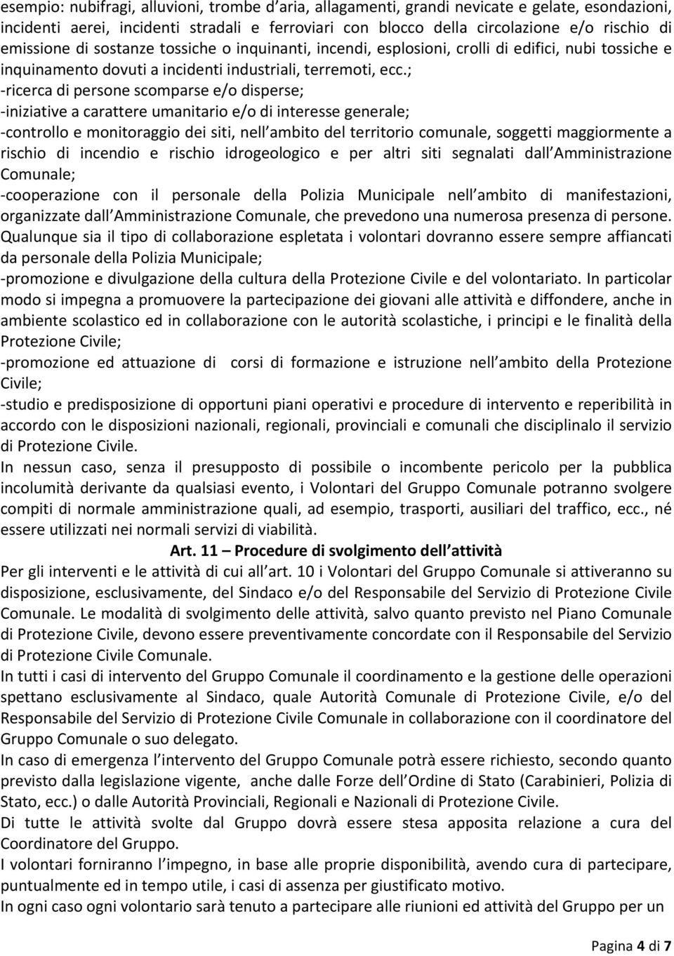 ; ricerca di persone scomparse e/o disperse; iniziative a carattere umanitario e/o di interesse generale; controllo e monitoraggio dei siti, nell ambito del territorio comunale, soggetti maggiormente