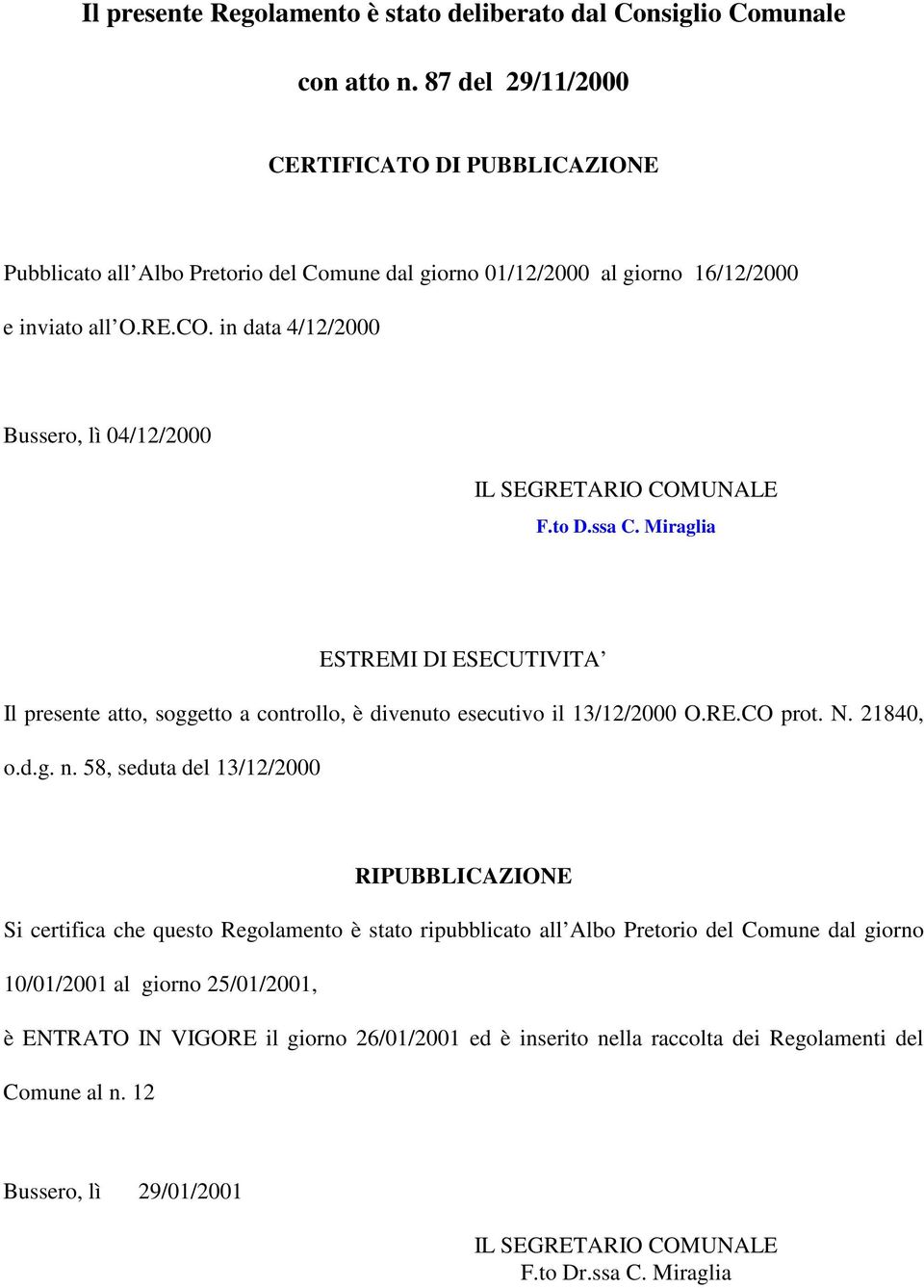 in data 4/12/2000 Bussero, lì 04/12/2000 IL SEGRETARIO COMUNALE F.to D.ssa C. Miraglia ESTREMI DI ESECUTIVITA Il presente atto, soggetto a controllo, è divenuto esecutivo il 13/12/2000 O.RE.CO prot.