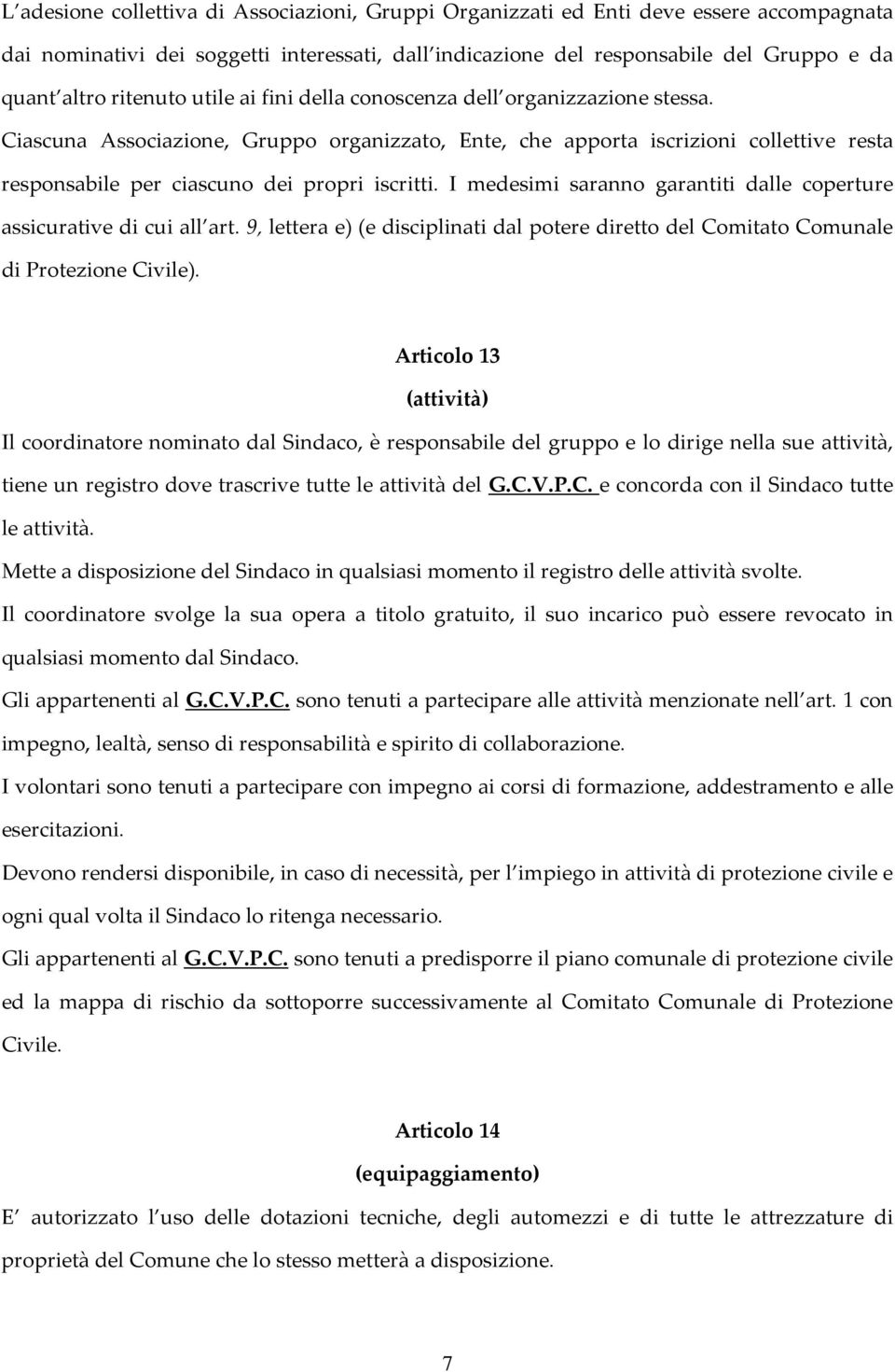 Ciascuna Associazione, Gruppo organizzato, Ente, che apporta iscrizioni collettive resta responsabile per ciascuno dei propri iscritti.