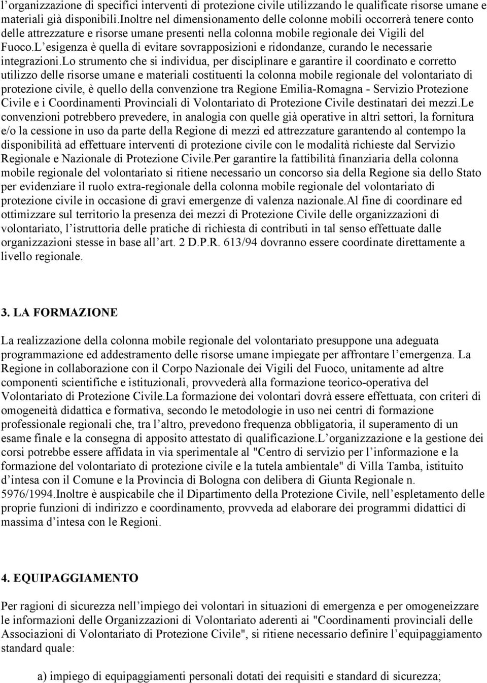 L esigenza è quella di evitare sovrapposizioni e ridondanze, curando le necessarie integrazioni.