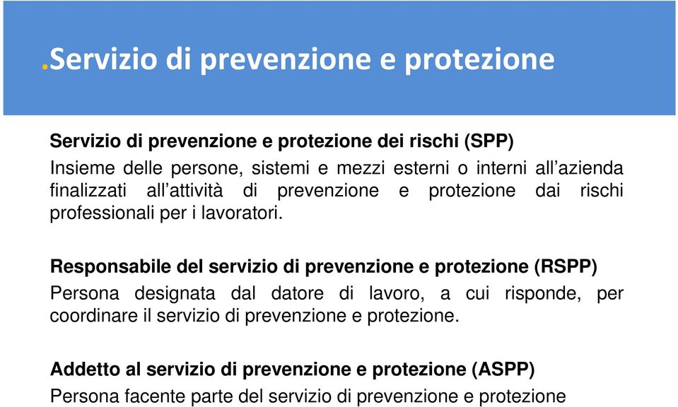 Responsabile del servizio di prevenzione e protezione (RSPP) Persona designata dal datore di lavoro, a cui risponde, per coordinare il