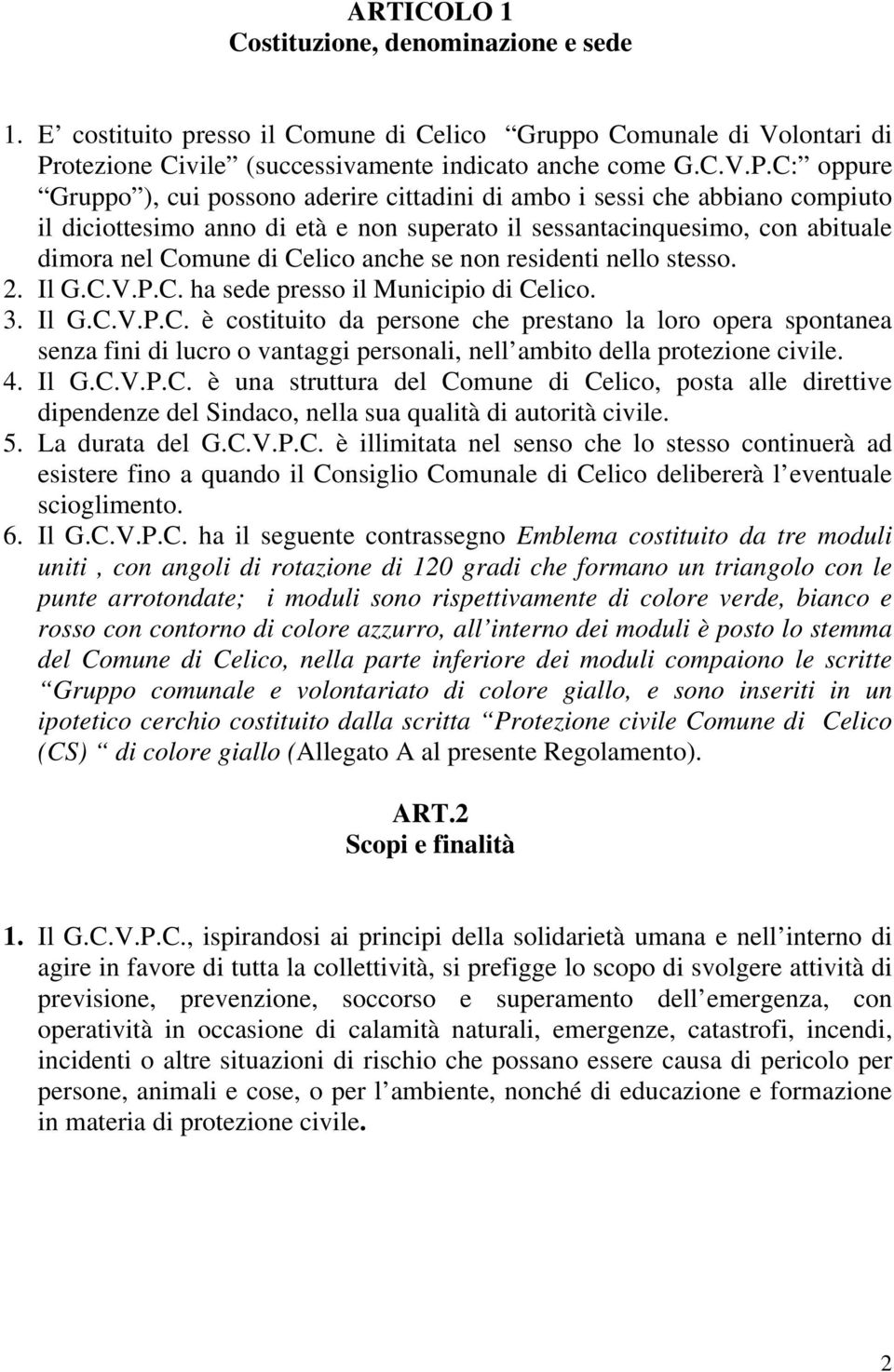 C: oppure Gruppo ), cui possono aderire cittadini di ambo i sessi che abbiano compiuto il diciottesimo anno di età e non superato il sessantacinquesimo, con abituale dimora nel Comune di Celico anche