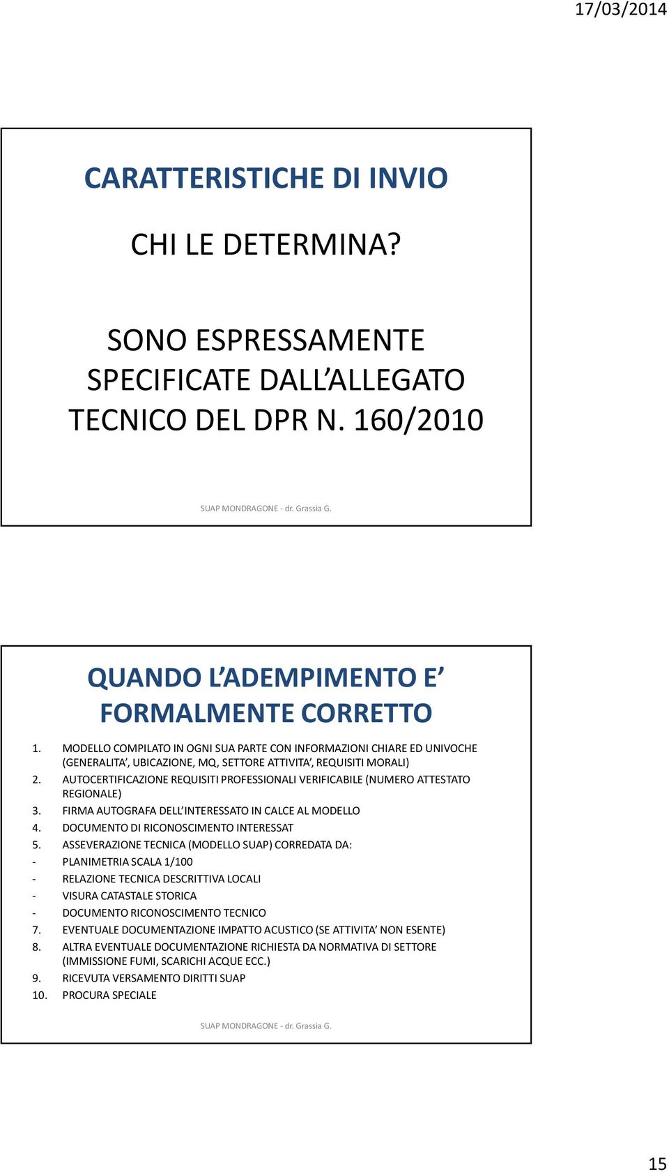 AUTOCERTIFICAZIONE REQUISITI PROFESSIONALI VERIFICABILE (NUMERO ATTESTATO REGIONALE) 3. FIRMA AUTOGRAFA DELL INTERESSATO IN CALCE AL MODELLO 4. DOCUMENTO DI RICONOSCIMENTO INTERESSAT 5.