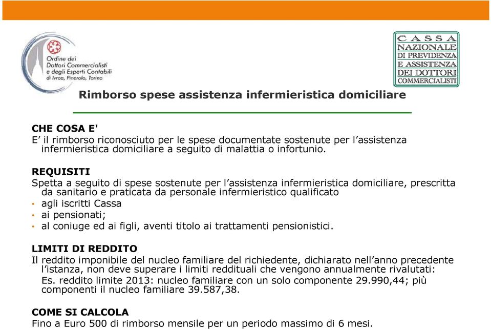 Spetta a seguito di spese sostenute per l assistenza infermieristica domiciliare, prescritta da sanitario e praticata da personale infermieristico qualificato agli iscritti Cassa ai pensionati; al