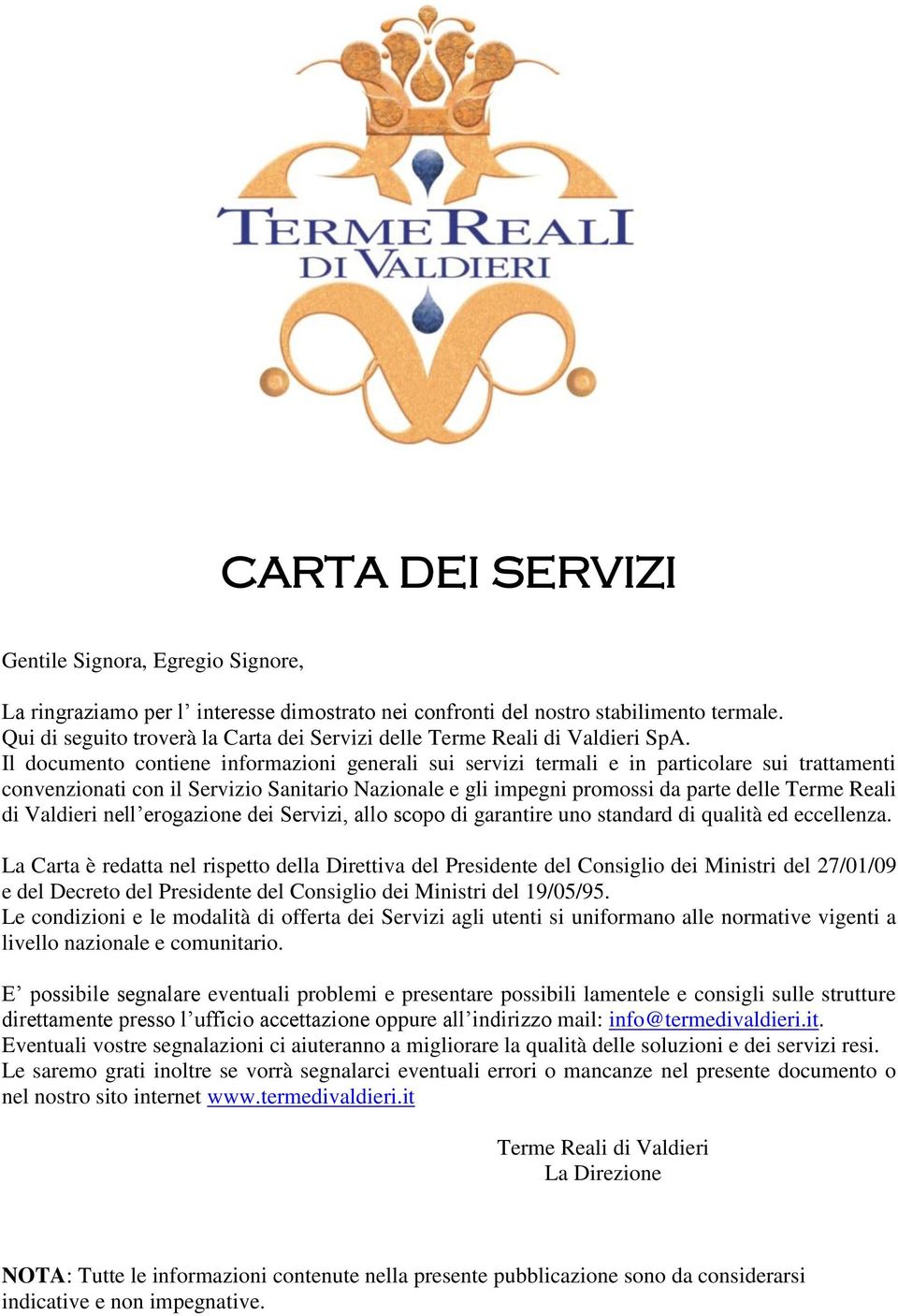 Il documento contiene informazioni generali sui servizi termali e in particolare sui trattamenti convenzionati con il Servizio Sanitario Nazionale e gli impegni promossi da parte delle Terme Reali di