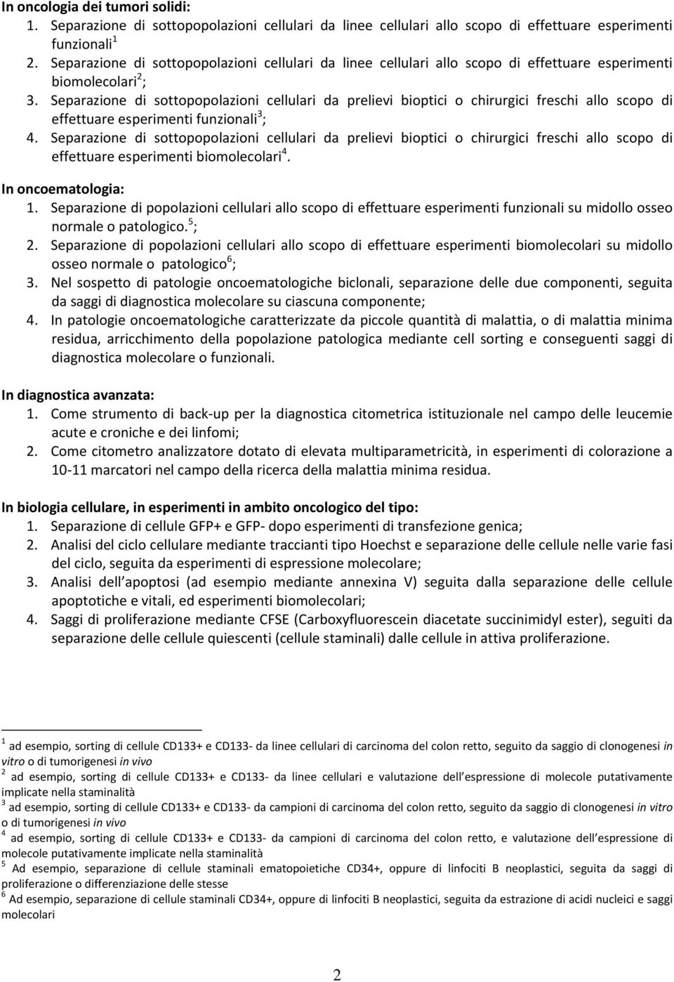 Separazione di sottopopolazioni cellulari da prelievi bioptici o chirurgici freschi allo scopo di effettuare esperimenti funzionali 3 ; 4.