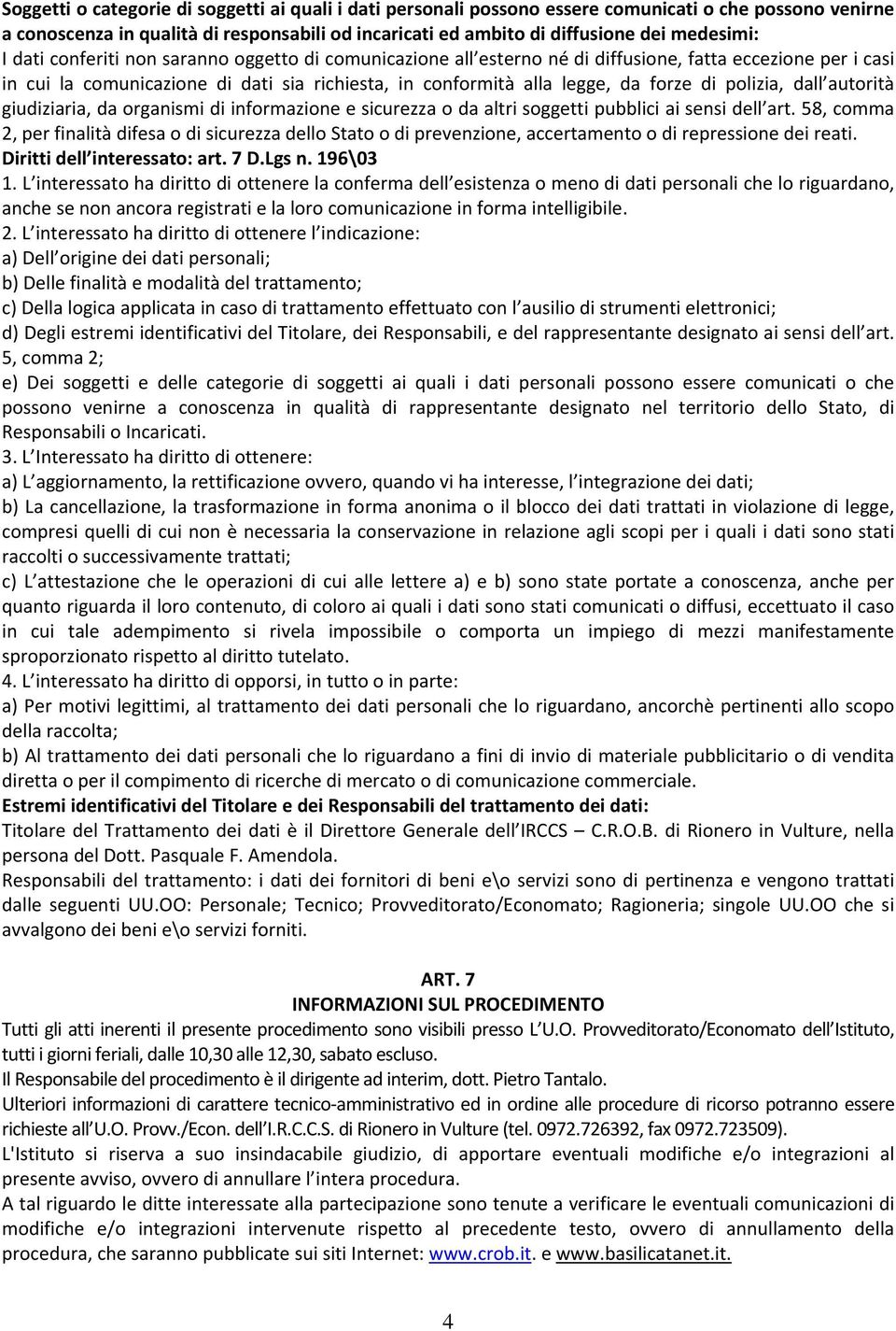 polizia, dall autorità giudiziaria, da organismi di informazione e sicurezza o da altri soggetti pubblici ai sensi dell art.