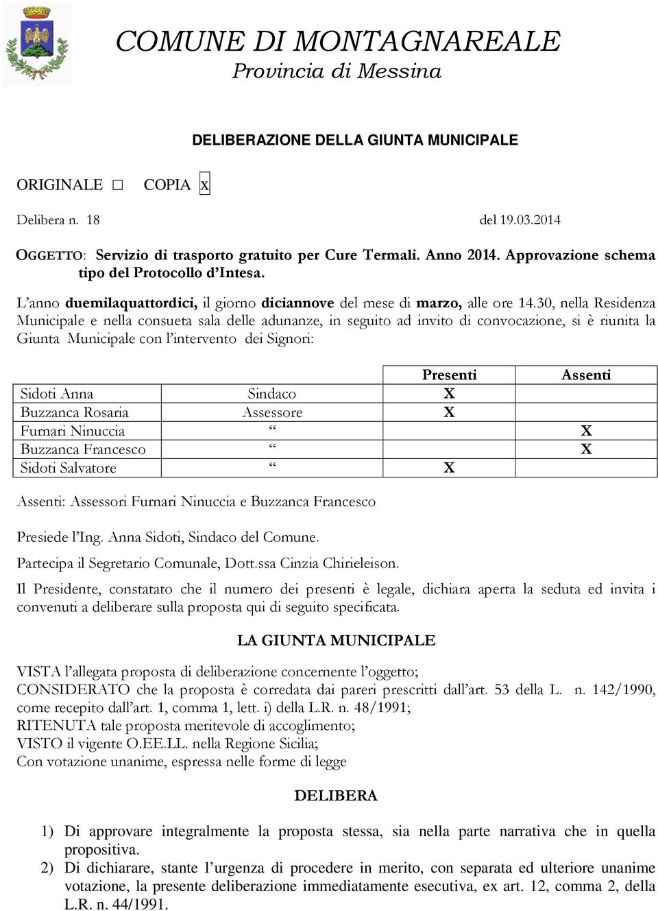 30, nella Residenza Municipale e nella consueta sala delle adunanze, in seguito ad invito di convocazione, si è riunita la Giunta Municipale con l intervento dei Signori: Presenti Assenti Sidoti Anna