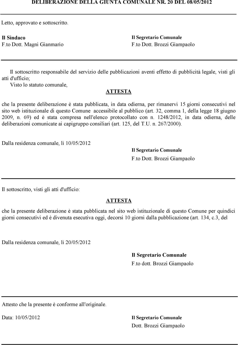 Brozzi Giampaolo Il sottoscritto responsabile del servizio delle pubblicazioni aventi effetto di pubblicità legale, visti gli atti d'ufficio; Visto lo statuto comunale, ATTESTA che la presente