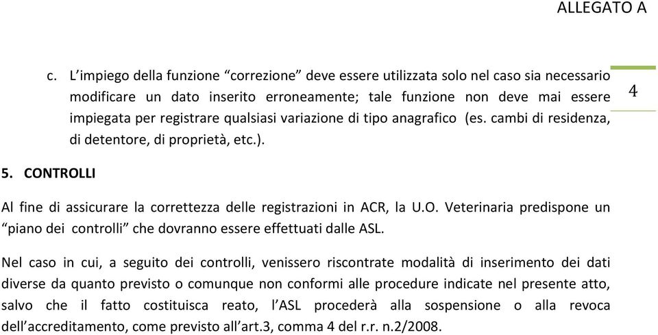 Nel caso in cui, a seguito dei controlli, venissero riscontrate modalità di inserimento dei dati diverse da quanto previsto o comunque non conformi alle procedure indicate nel presente atto, salvo