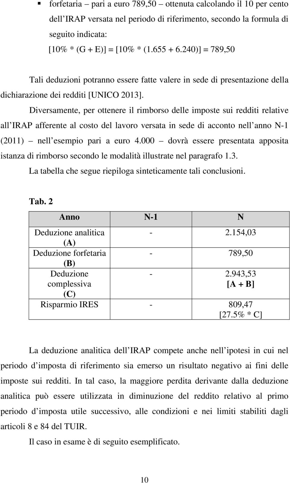 Diversamente, per ottenere il rimborso delle imposte sui redditi relative all IRAP afferente al costo del lavoro versata in sede di acconto nell anno N-1 (2011) nell esempio pari a euro 4.