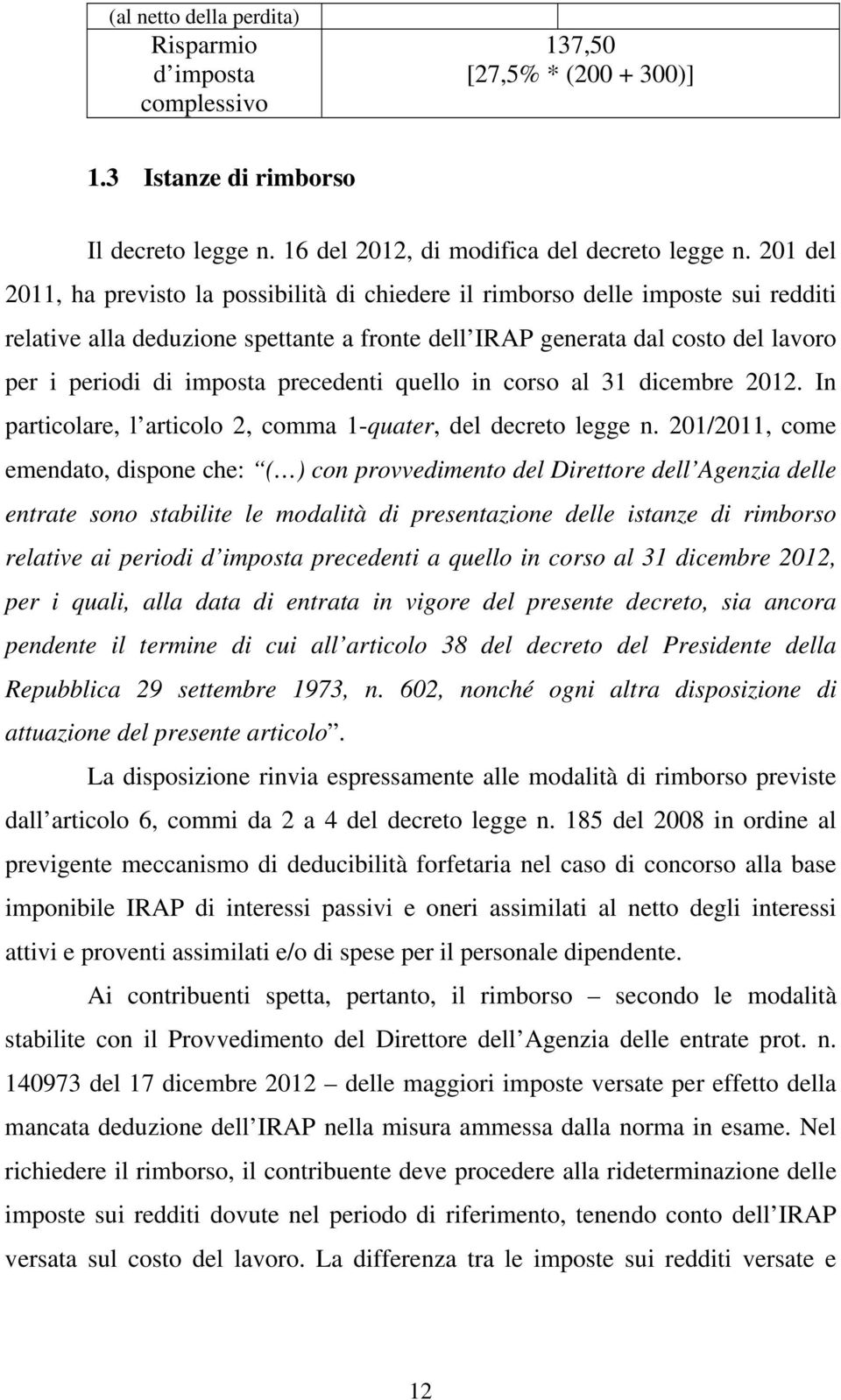 precedenti quello in corso al 31 dicembre 2012. In particolare, l articolo 2, comma 1-quater, del decreto legge n.